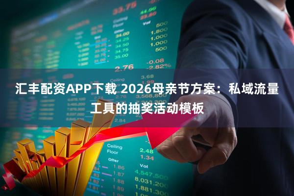汇丰配资APP下载 2026母亲节方案：私域流量工具的抽奖活动模板