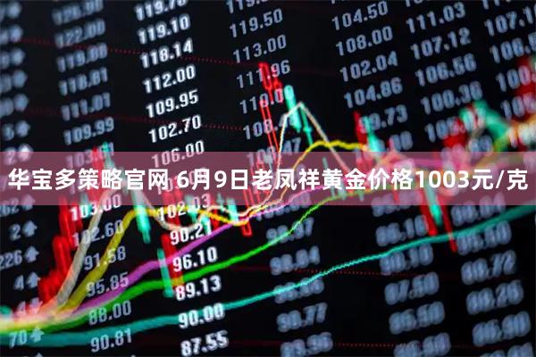 华宝多策略官网 6月9日老凤祥黄金价格1003元/克