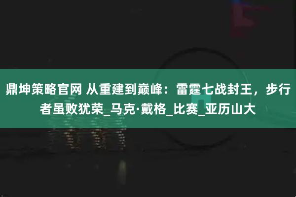 鼎坤策略官网 从重建到巅峰：雷霆七战封王，步行者虽败犹荣_马克·戴格_比赛_亚历山大